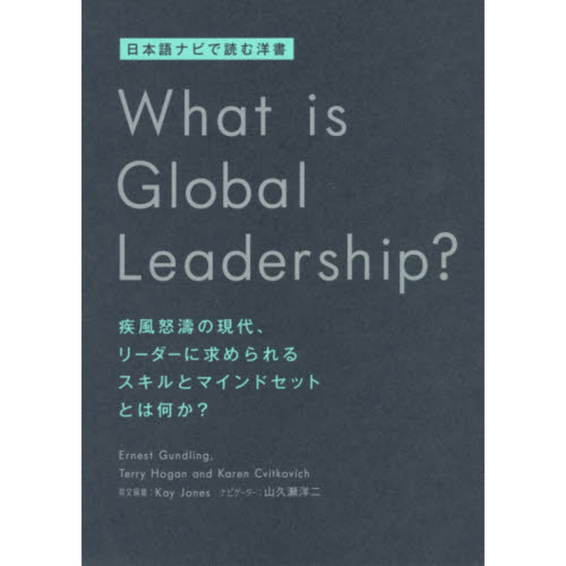 Ｗｈａｔ　ｉｓ　Ｇｌｏｂａｌ　Ｌｅａｄｅｒｓｈｉｐ？　日本語ナビで読む洋書　疾風怒濤の現代、リーダーに求められるスキルとマインドセットとは何か？