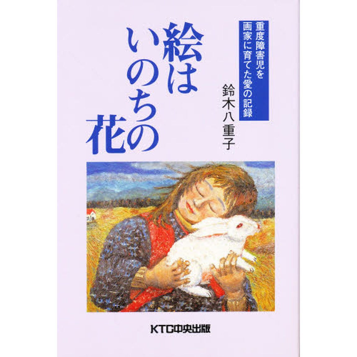 絵はいのちの花　重度障害児を画家に育てた愛の記録