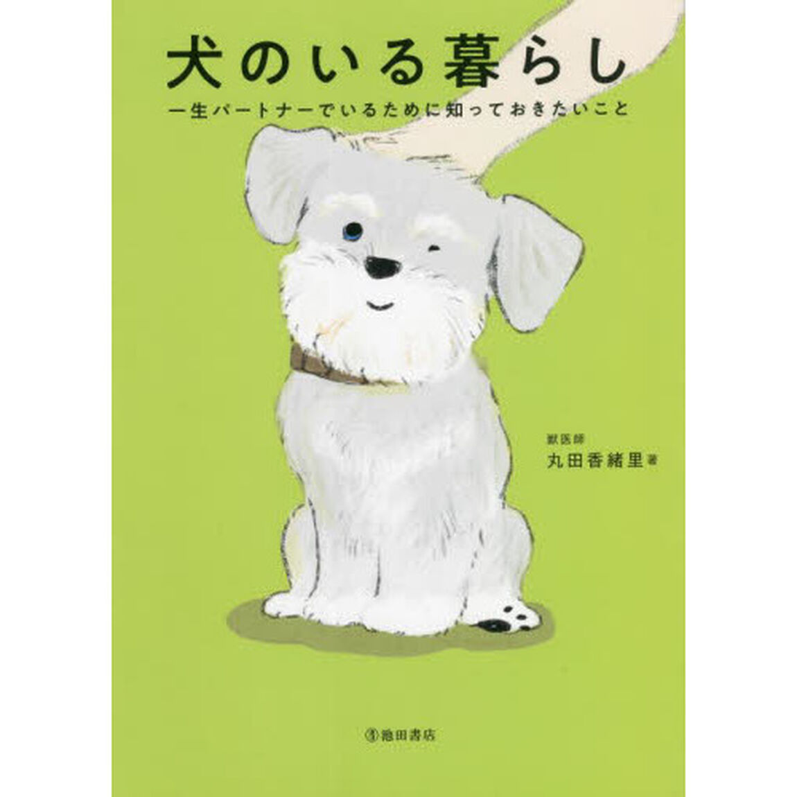 犬のいる暮らし　一生パートナーでいるために知っておきたいこと　食事　気持ち　病気　しつけ　ケア