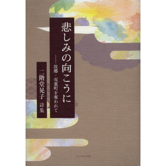 悲しみの向こうに　故郷・双葉町を奪われて　二階堂晃子詩集