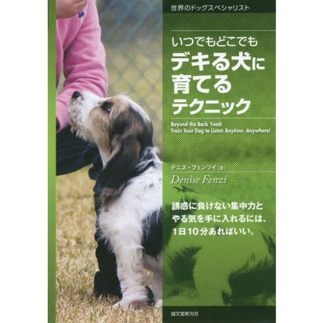 いつでもどこでもデキる犬に育てるテクニック　誘惑に負けない集中力とやる気を手に入れるには、１日１０分あればいい。