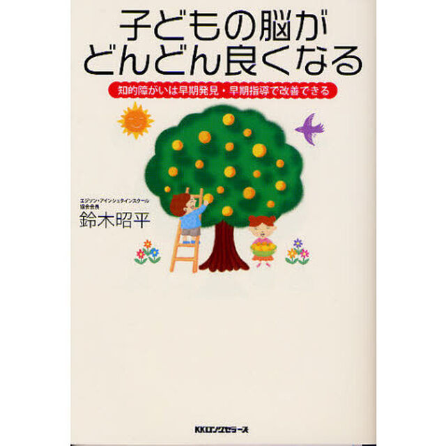 子どもの脳がどんどん良くなる　知的障がいは早期発見・早期指導で改善できる！