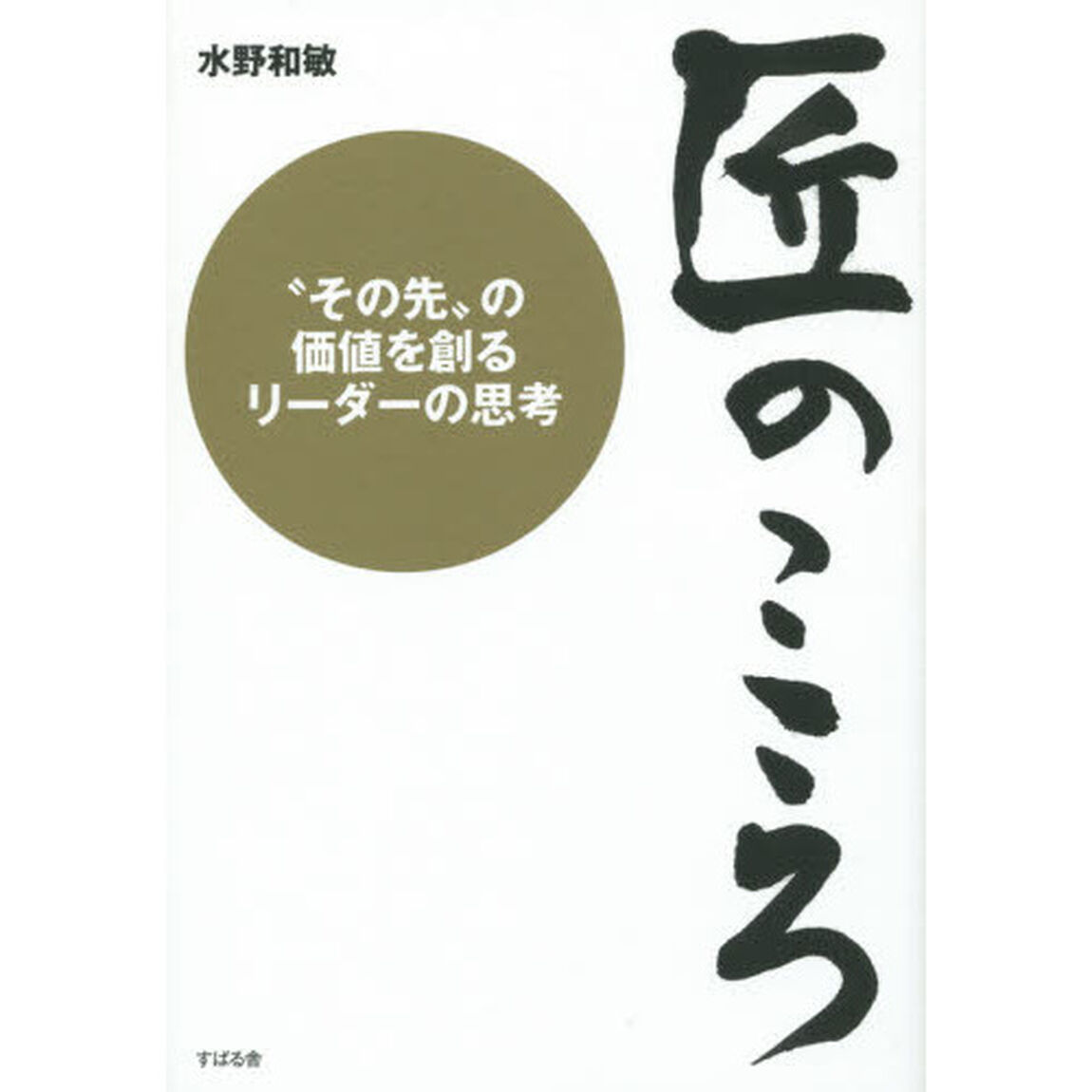 匠のこころ　&ldquo;その先&rdquo;の価値を創るリーダーの思考