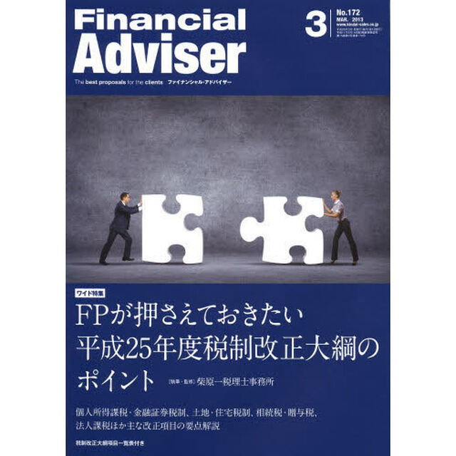 Ｆｉｎａｎｃｉａｌ　Ａｄｖｉｓｅｒ　２０１３．３「ワイド特集ＦＰが押さえておきたい平成２５年度税制改正大綱のポイント　個人所得課税・金融証券税制、土地・住宅税制、相続税・贈与税、法人課税ほか主な改正項目の要点解説」
