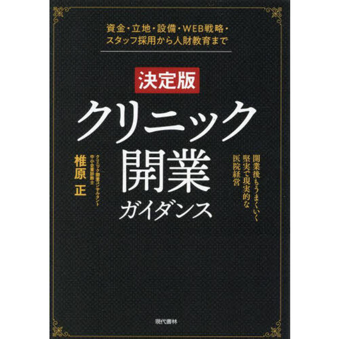 クリニック開業ガイダンス　資金・立地・設備・ＷＥＢ戦略・スタッフ採用から人財教育まで　開業後もうまくいく堅実で現実的な医院経営「決定版」