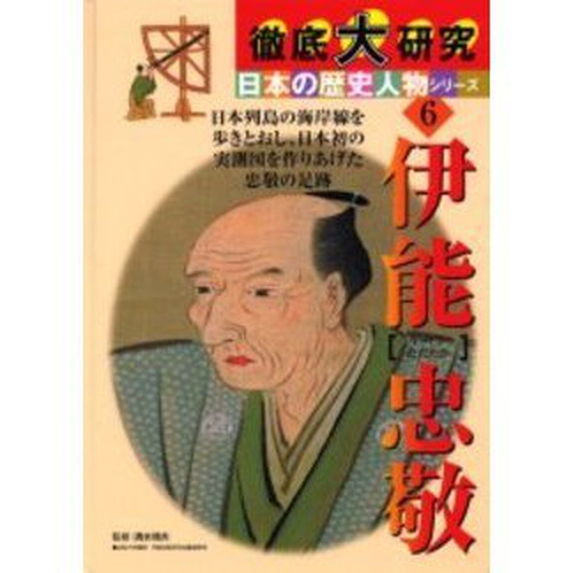 伊能忠敬　日本列島の海岸線を歩きとおし、日本初の実測図を作りあげた忠敬の足跡