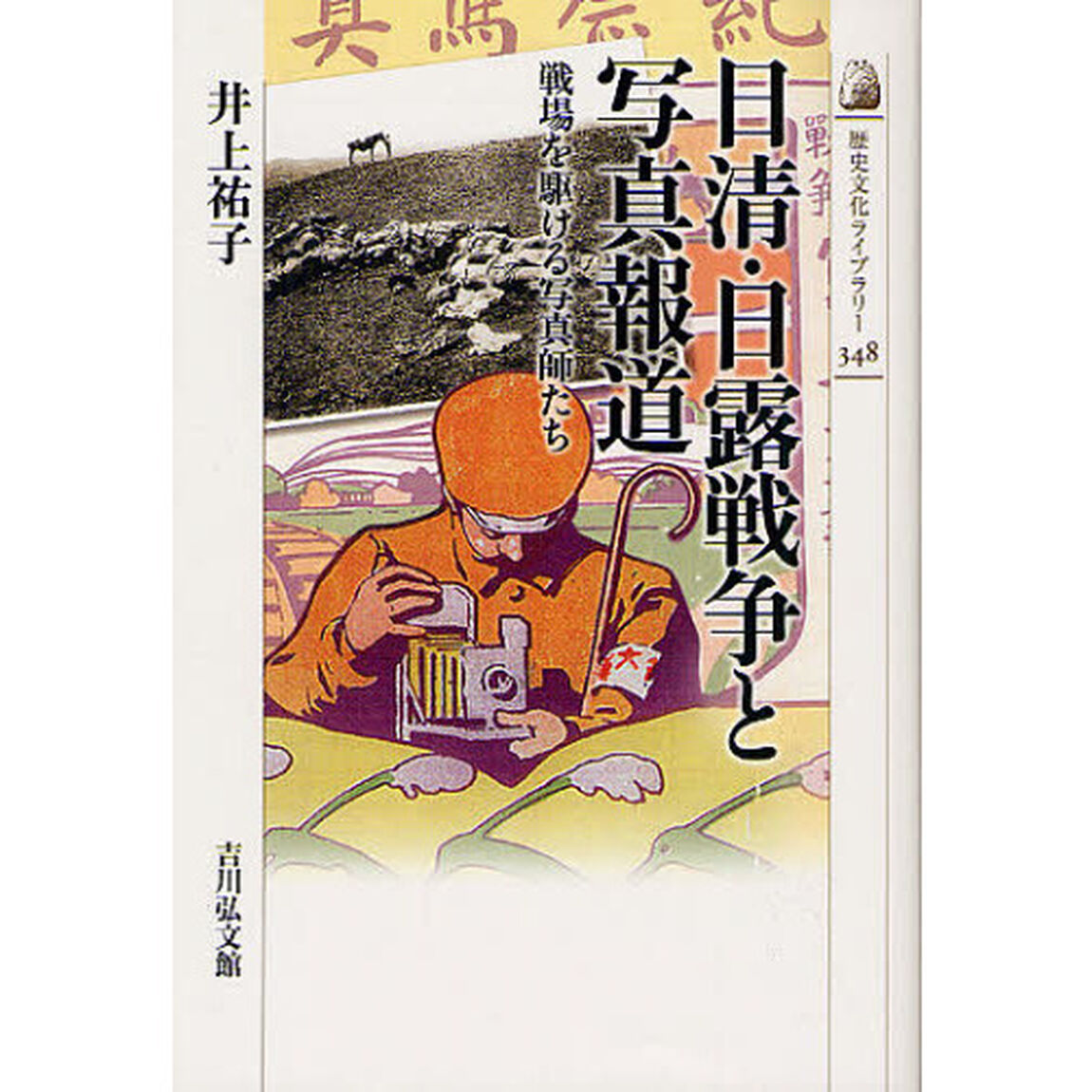 日清・日露戦争と写真報道　戦場を駆ける写真師たち