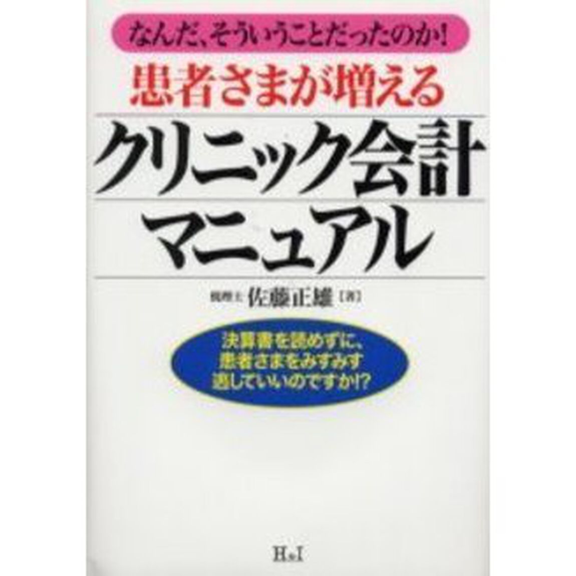 患者さまが増えるクリニック会計マニュアル　なんだ、そういうことだったのか！　決算書を読めずに、患者さまをみすみす逃していいのですか！？
