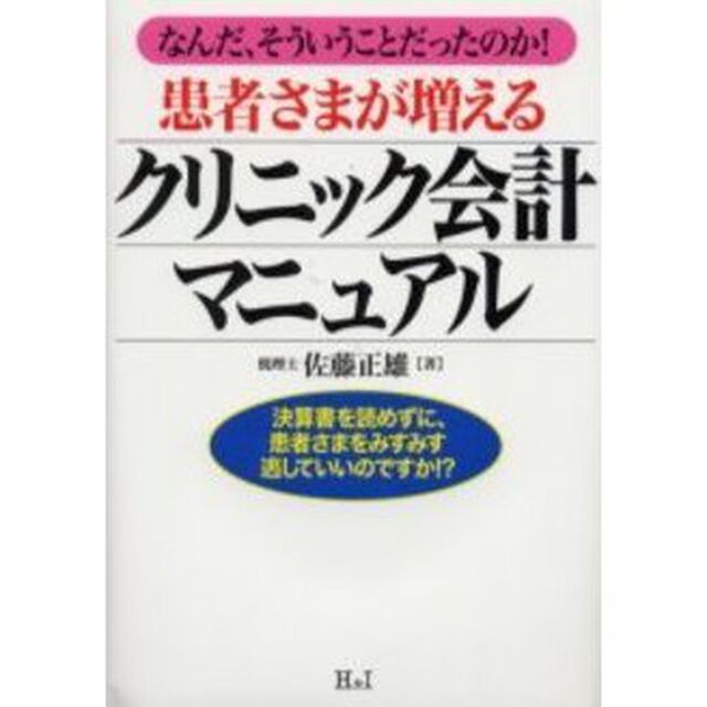 患者さまが増えるクリニック会計マニュアル　なんだ、そういうことだったのか！　決算書を読めずに、患者さまをみすみす逃していいのですか！？