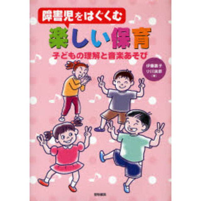 障害児をはぐくむ楽しい保育　子どもの理解と音楽あそび
