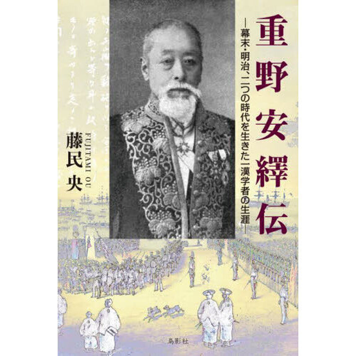 重野安繹伝　幕末・明治、二つの時代を生きた一漢学者の生涯