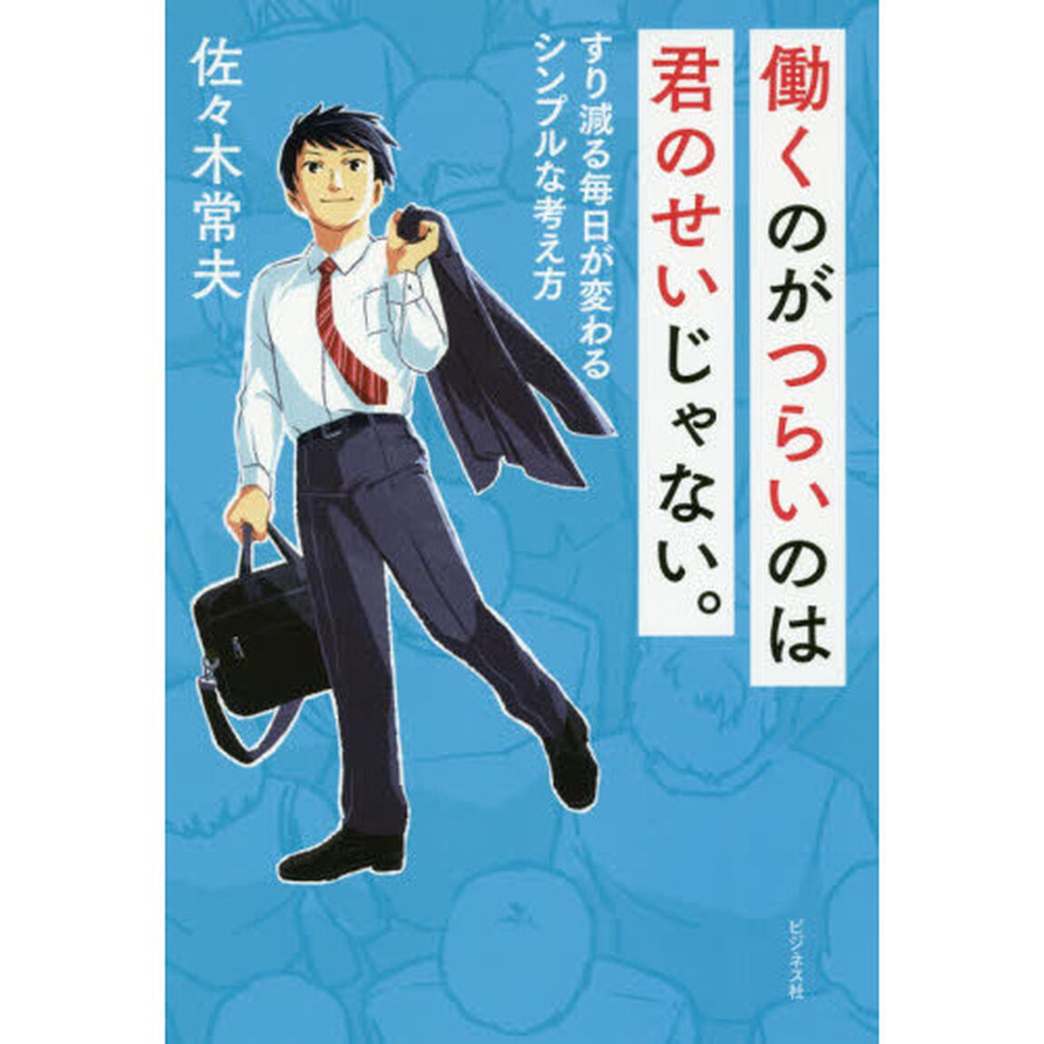 働くのがつらいのは君のせいじゃない。　すり減る毎日が変わるシンプルな考え方