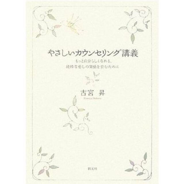 やさしいカウンセリング講義　もっと自分らしくなれる、純粋な癒しの関係を育むために
