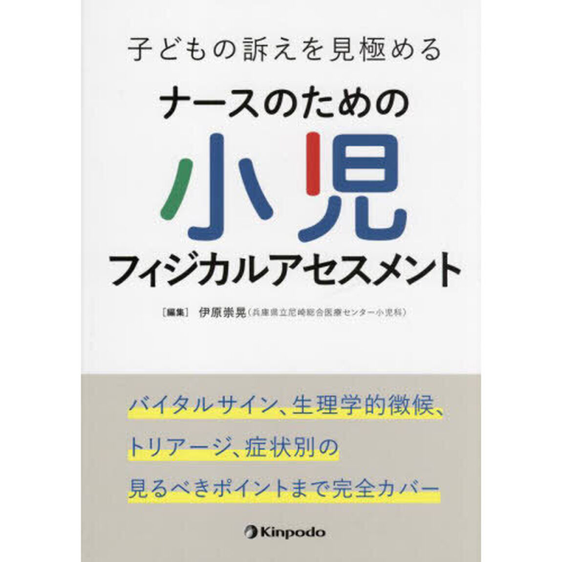 子どもの訴えを見極めるナースのための小児フィジカルアセスメント　バイタルサイン、生理学的徴候、トリアージ、症状別の見るべきポイントまで完全カバー