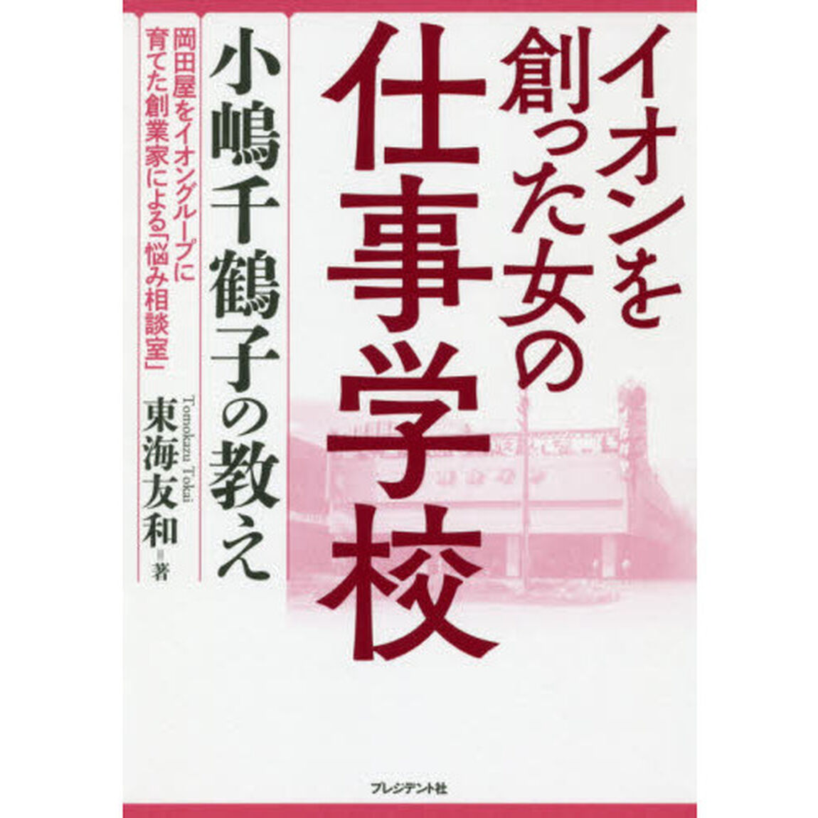 イオンを創った女の仕事学校　小嶋千鶴子の教え　岡田屋をイオングループに育てた創業家による「悩み相談室」