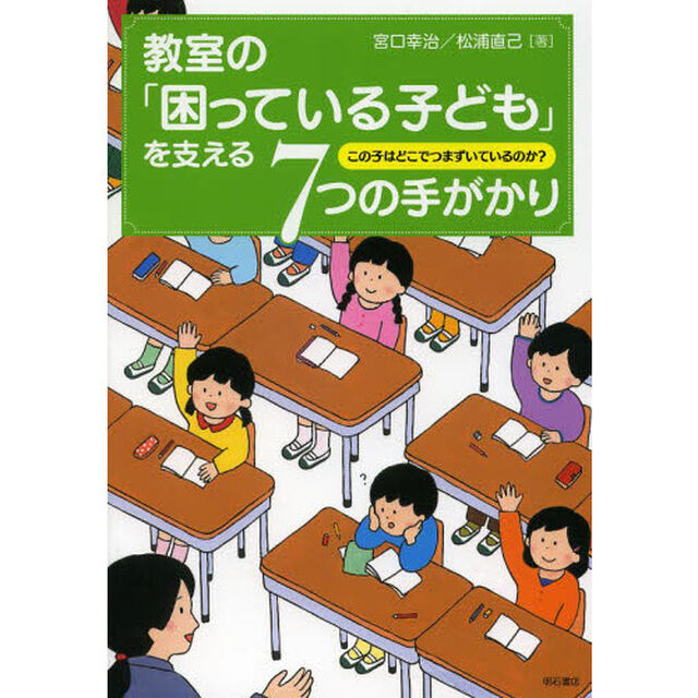 教室の「困っている子ども」を支える７つの手がかり　この子はどこでつまずいているのか？