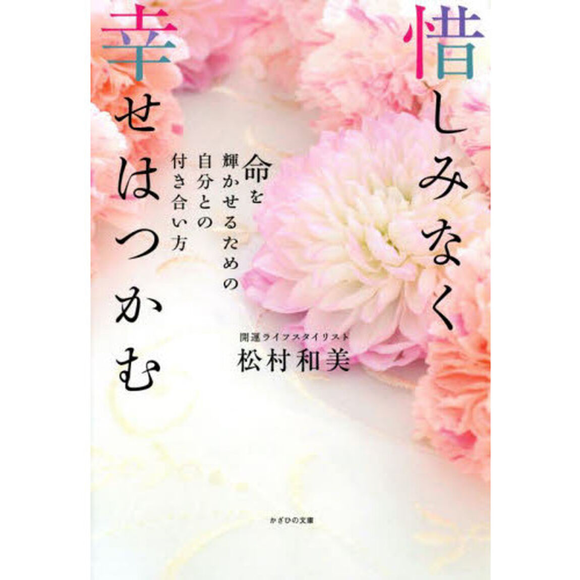 惜しみなく幸せはつかむ　命を輝かせるための自分との付き合い方