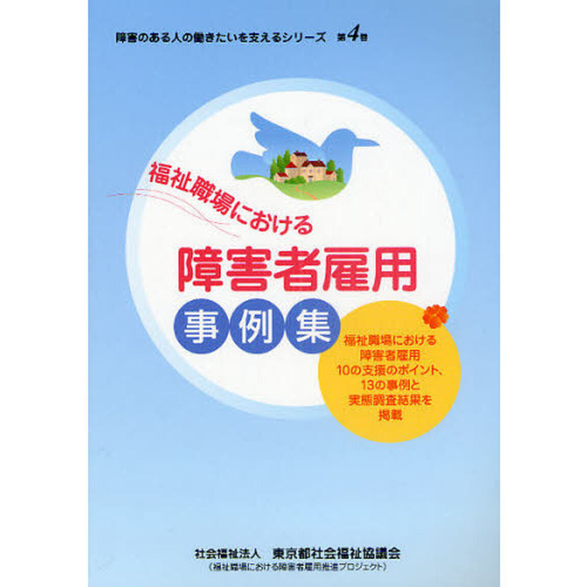 福祉職場における障害者雇用事例集　福祉職場における障害者雇用１０の支援のポイント、１３の事例と実態調査結果を掲載
