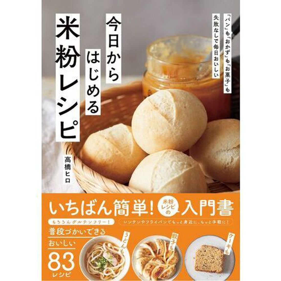 今日からはじめる米粉レシピ　「パン」も「おかず」も「お菓子」も失敗なしで毎日おいしい　いちばん簡単！