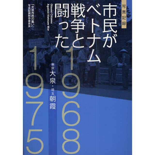 市民がベトナム戦争と闘った　東京大泉・埼玉朝霞１９６８－１９７５　写真記録