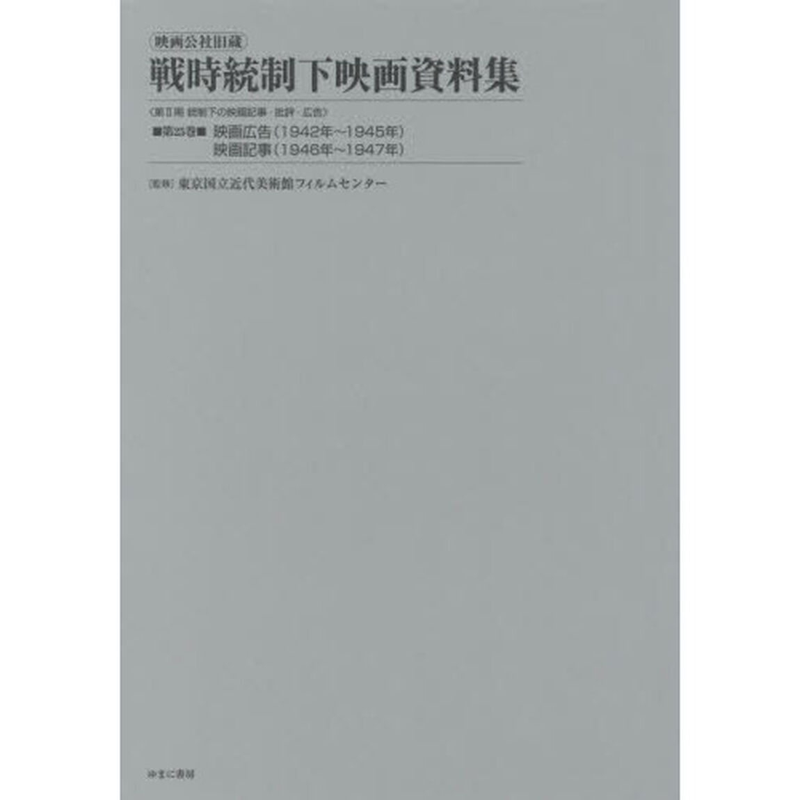 映画公社旧蔵戦時統制下映画資料集　第２５巻　復刻「映画広告〈１９４２年〜１９４５年〉／映画記事〈１９４６年〜１９４７年〉」