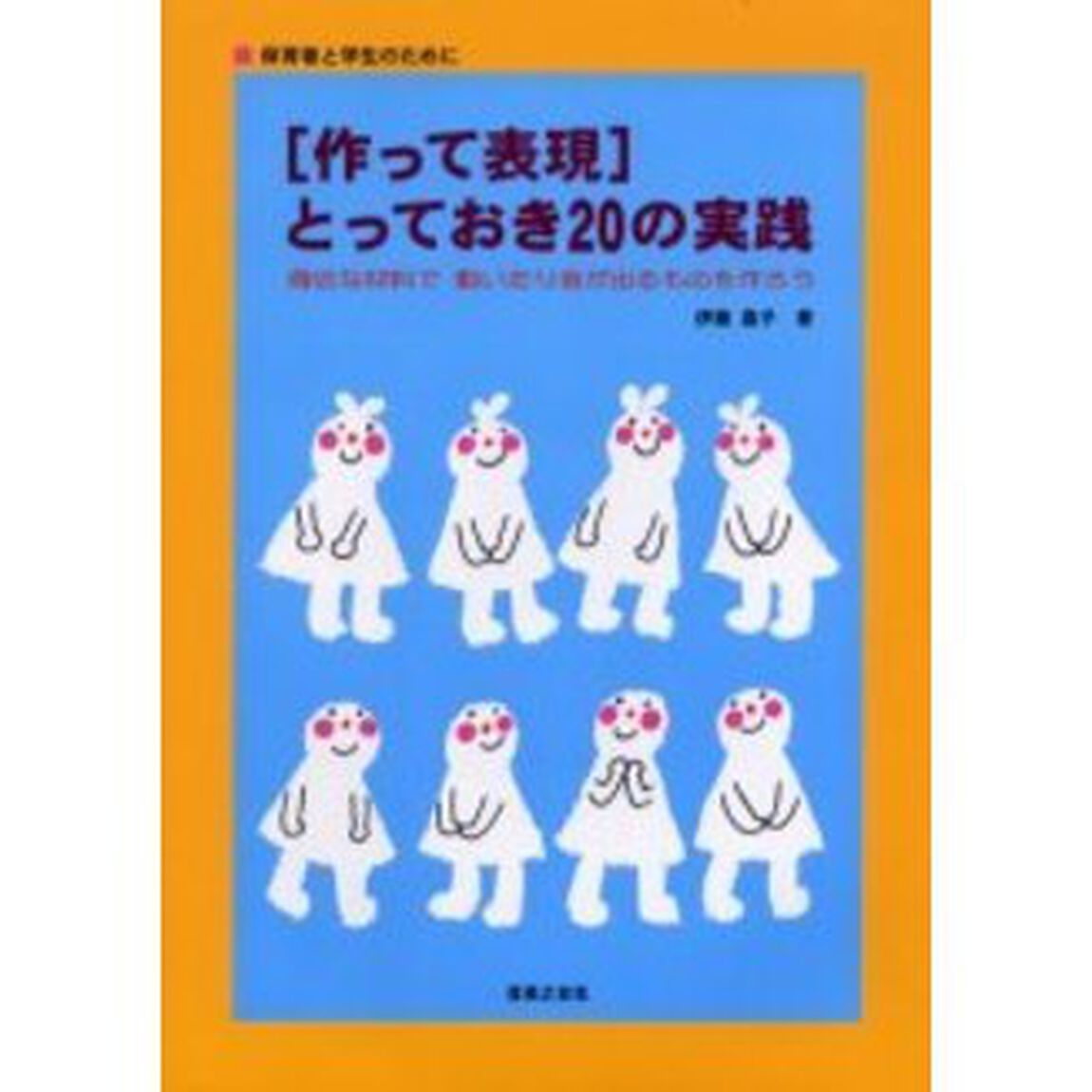 〈作って表現〉とっておき２０の実践　保育者と学生のために　身近な材料で動いたり音が出るものを作ろう