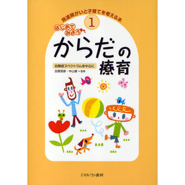 発達障がいと子育てを考える本　１「はじめてみようからだの療育　自閉症スペクトラムを中心に」