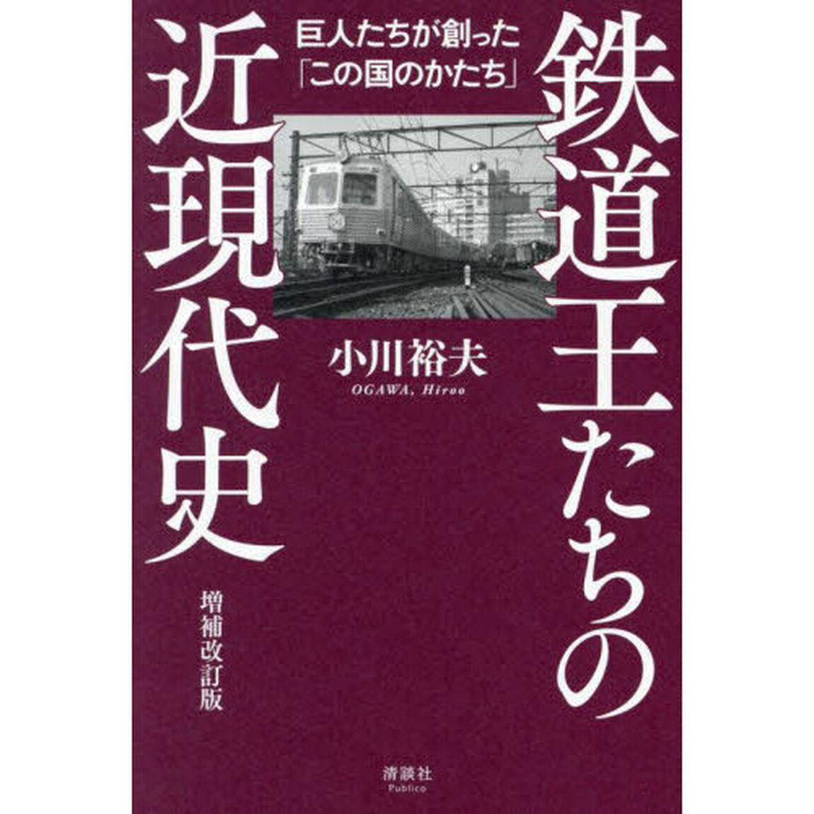 鉄道王たちの近現代史　巨人たちが創った「この国のかたち」「増補改訂版」