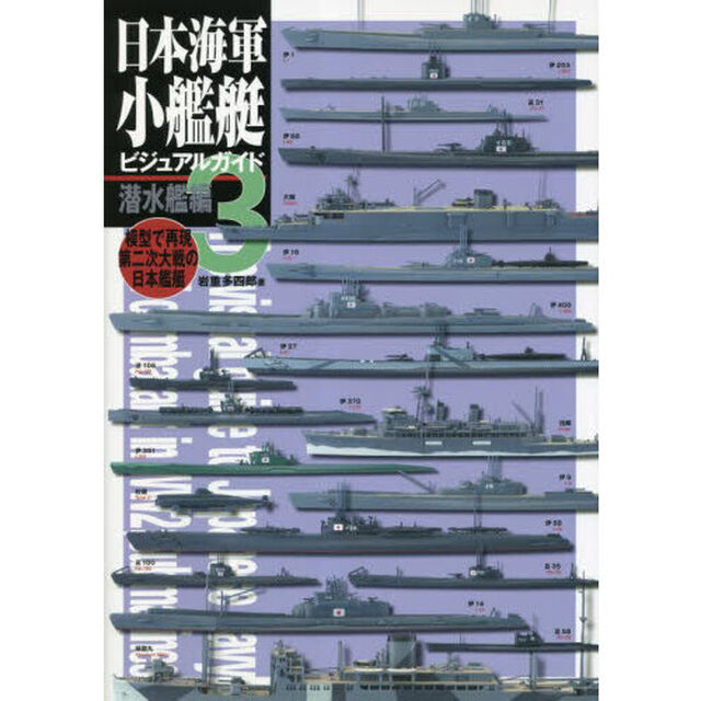 日本海軍小艦艇ビジュアルガイド　模型で再現第二次大戦の日本艦艇　３「潜水艦編」