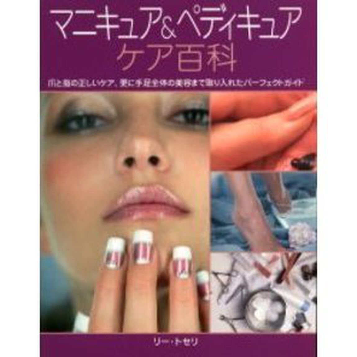 マニキュア＆ペディキュアケア百科　爪と指の正しいケア、更に手足全体の美容まで取り入れたパーフェクトガイド
