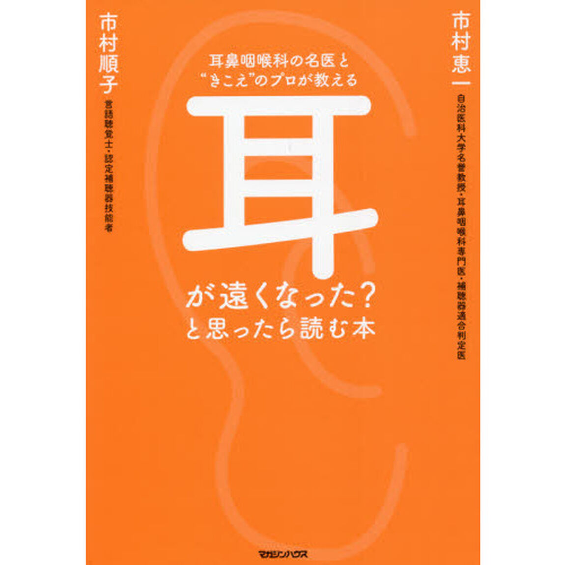 耳が遠くなった？と思ったら読む本　耳鼻咽喉科の名医と&ldquo;きこえ&rdquo;のプロが教える
