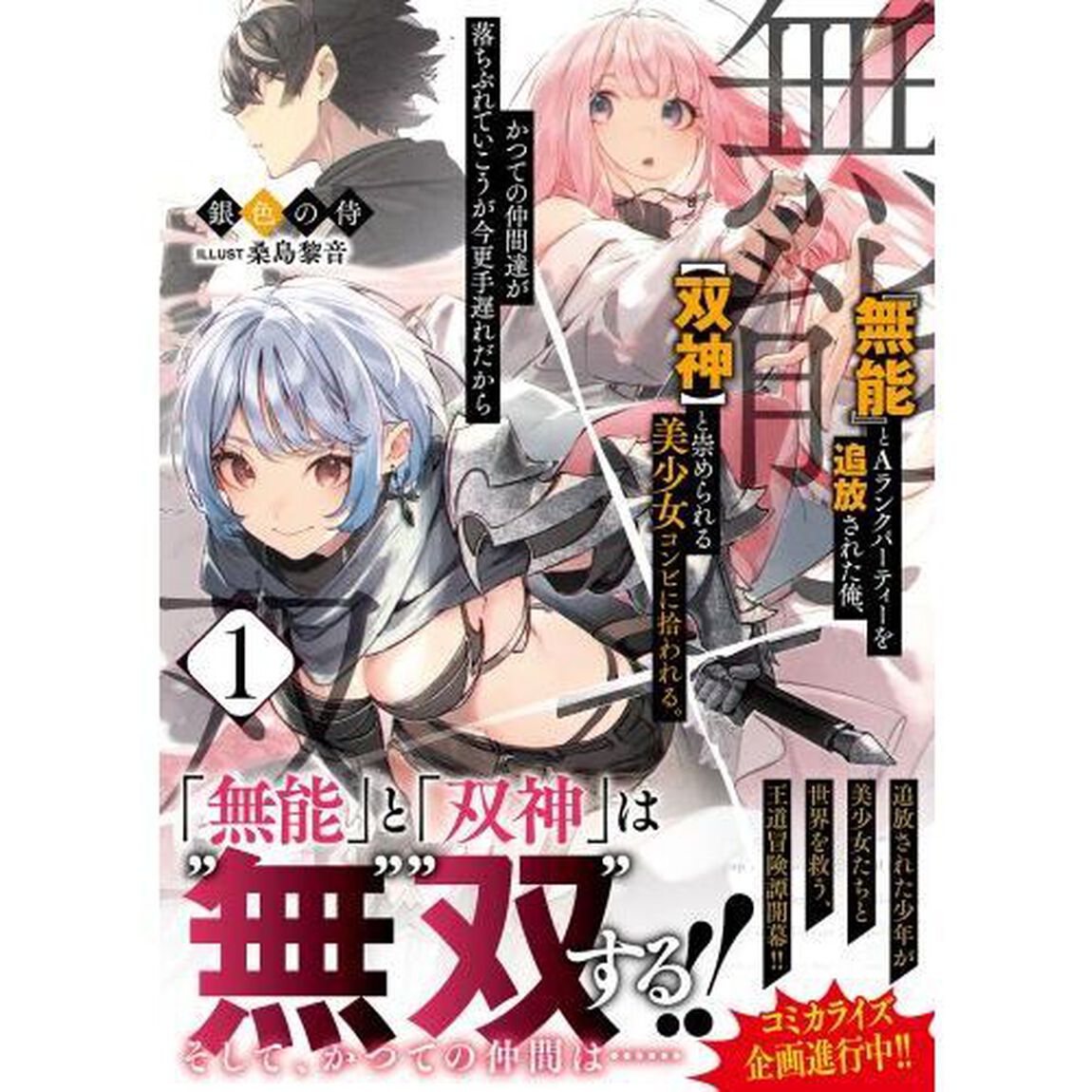 『無能』とＡランクパーティーを追放された俺、〈双神〉と崇められる美少女コンビに拾われる。かつての仲間達が落ちぶれていこうが今更手遅れだから　１