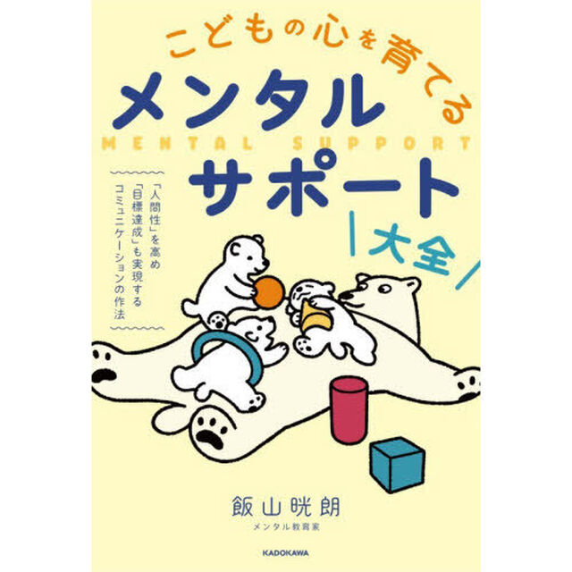 こどもの心を育てるメンタルサポート大全　「人間性」を高め「目標達成」も実現するコミュニケーションの作法