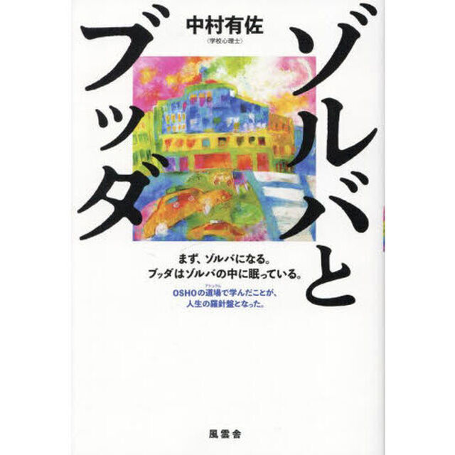 ゾルバとブッダ　まず、ゾルバになる。ブッダはゾルバの中に眠っている。　ＯＳＨＯの道場で学んだことが、人生の羅針盤となった。