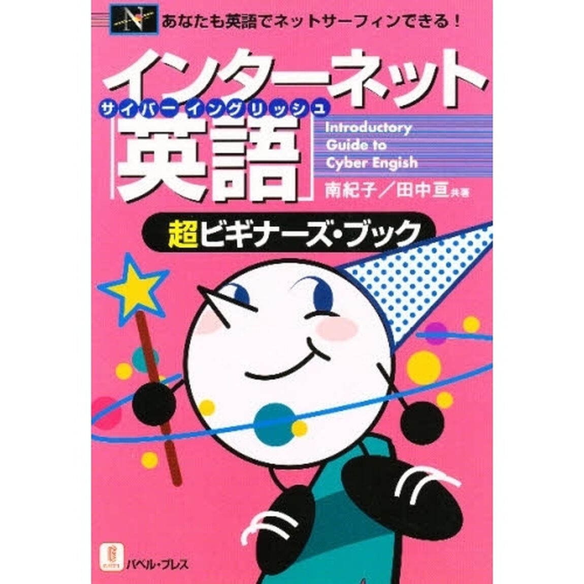 インターネット英語（サイバーイングリッシュ）超ビギナーズ・ブック　あなたも英語でネットサーフィンできる！