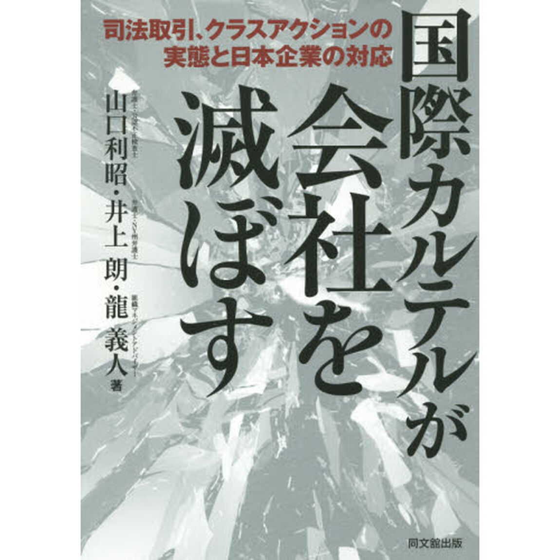 国際カルテルが会社を滅ぼす　司法取引、クラスアクションの実態と日本企業の対応