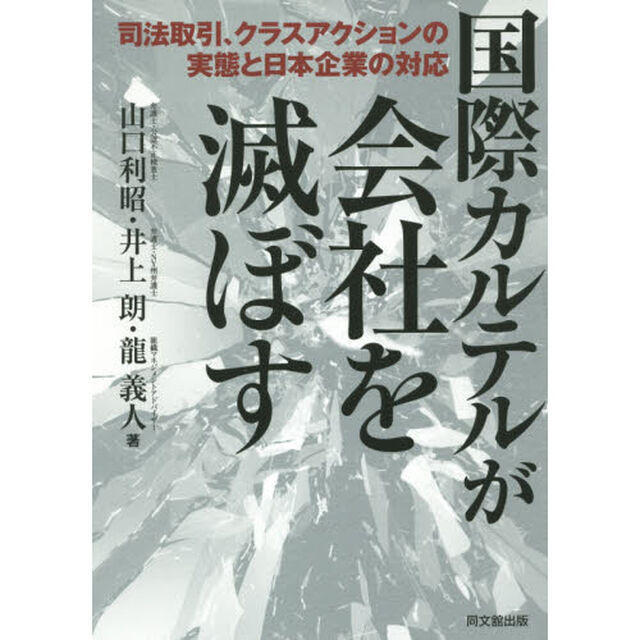 国際カルテルが会社を滅ぼす　司法取引、クラスアクションの実態と日本企業の対応