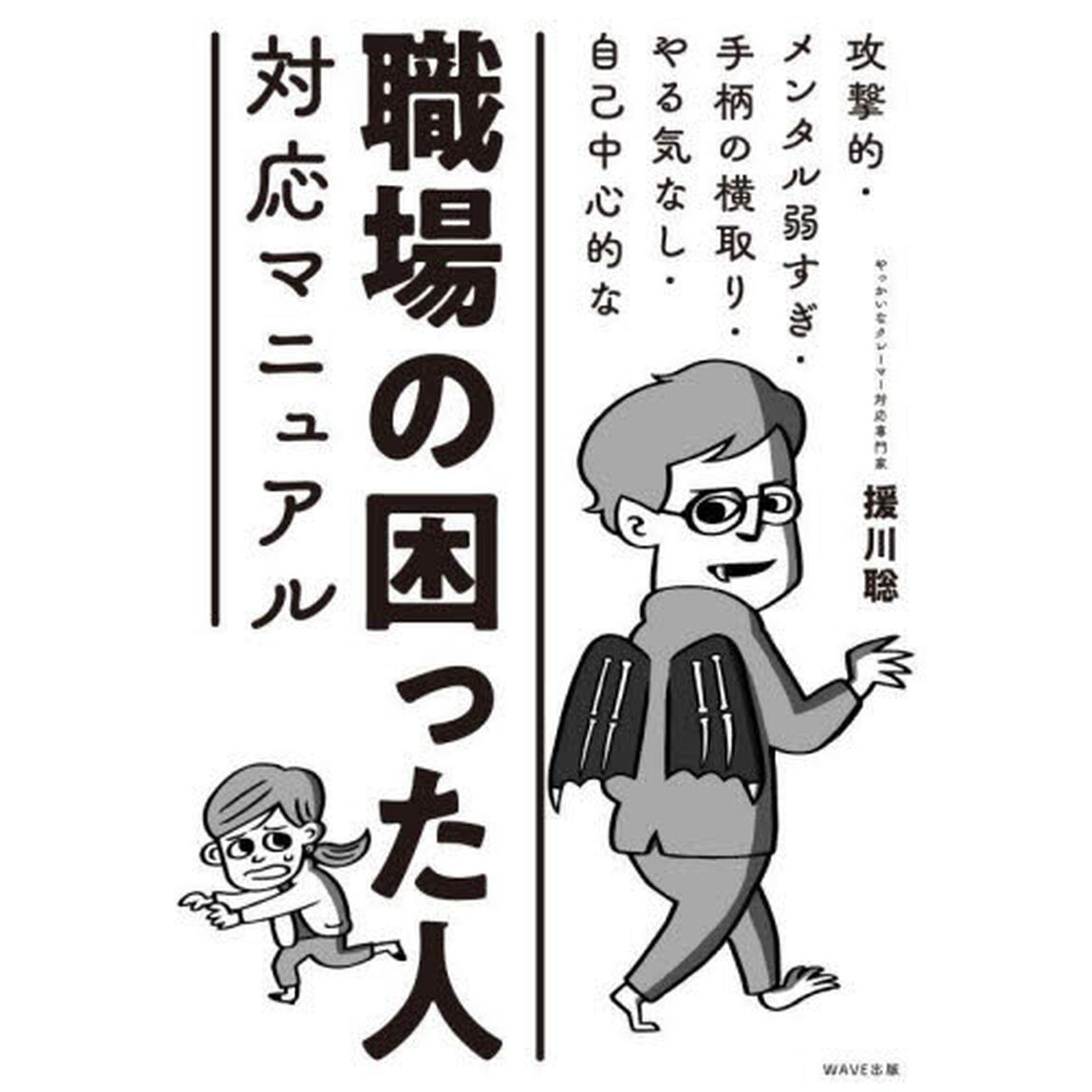 職場の困った人対応マニュアル　攻撃的・メンタル弱すぎ・手柄の横取り・やる気なし・自己中心的な