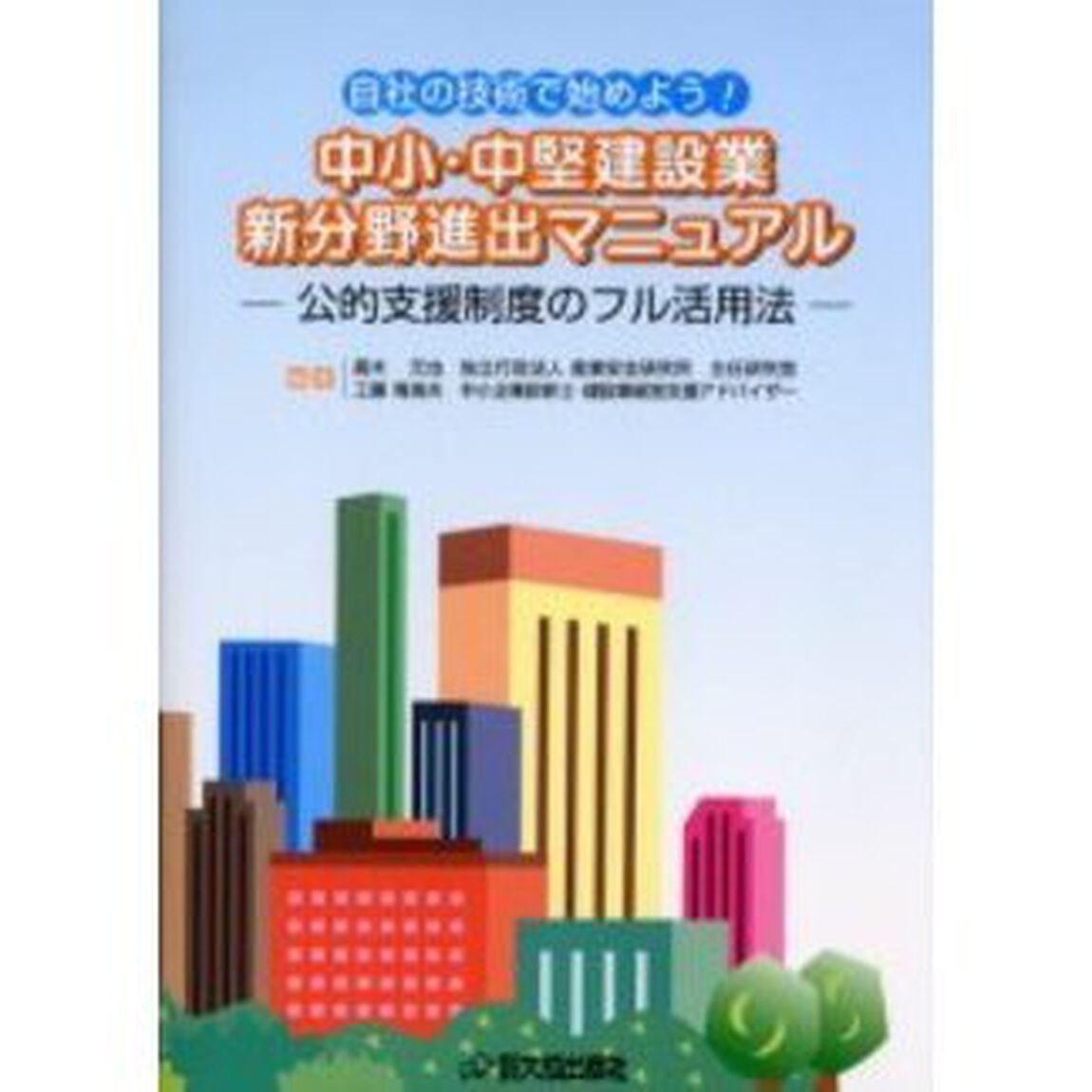 中小・中堅建設業新分野進出マニュアル　自社の技術で始めよう！　公的支援制度のフル活用法