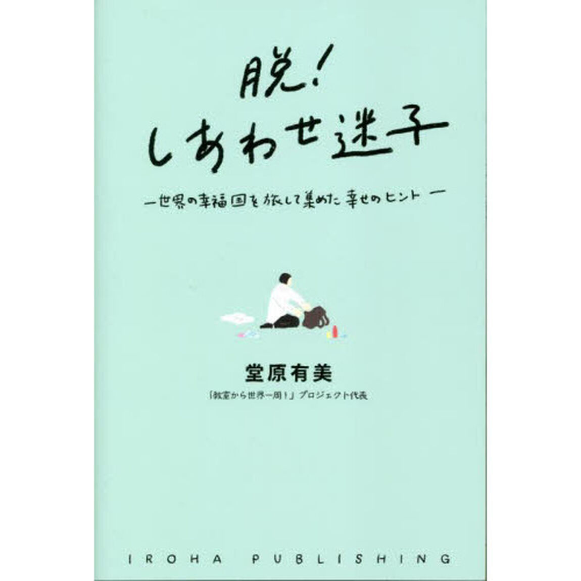 脱！しあわせ迷子　世界の幸福国を旅して集めた幸せのヒント