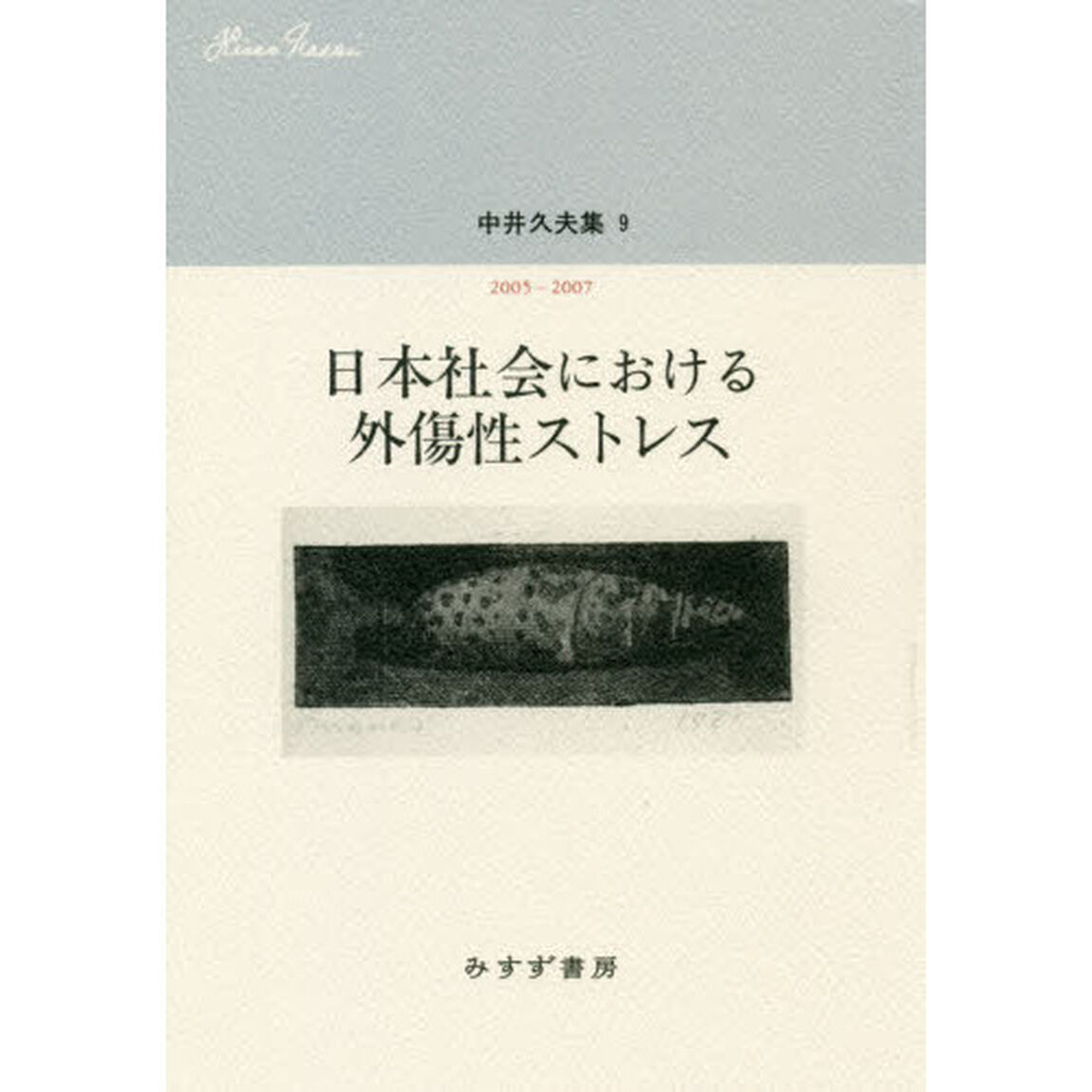 中井久夫集　９「日本社会における外傷性ストレス　２００５－２００７」