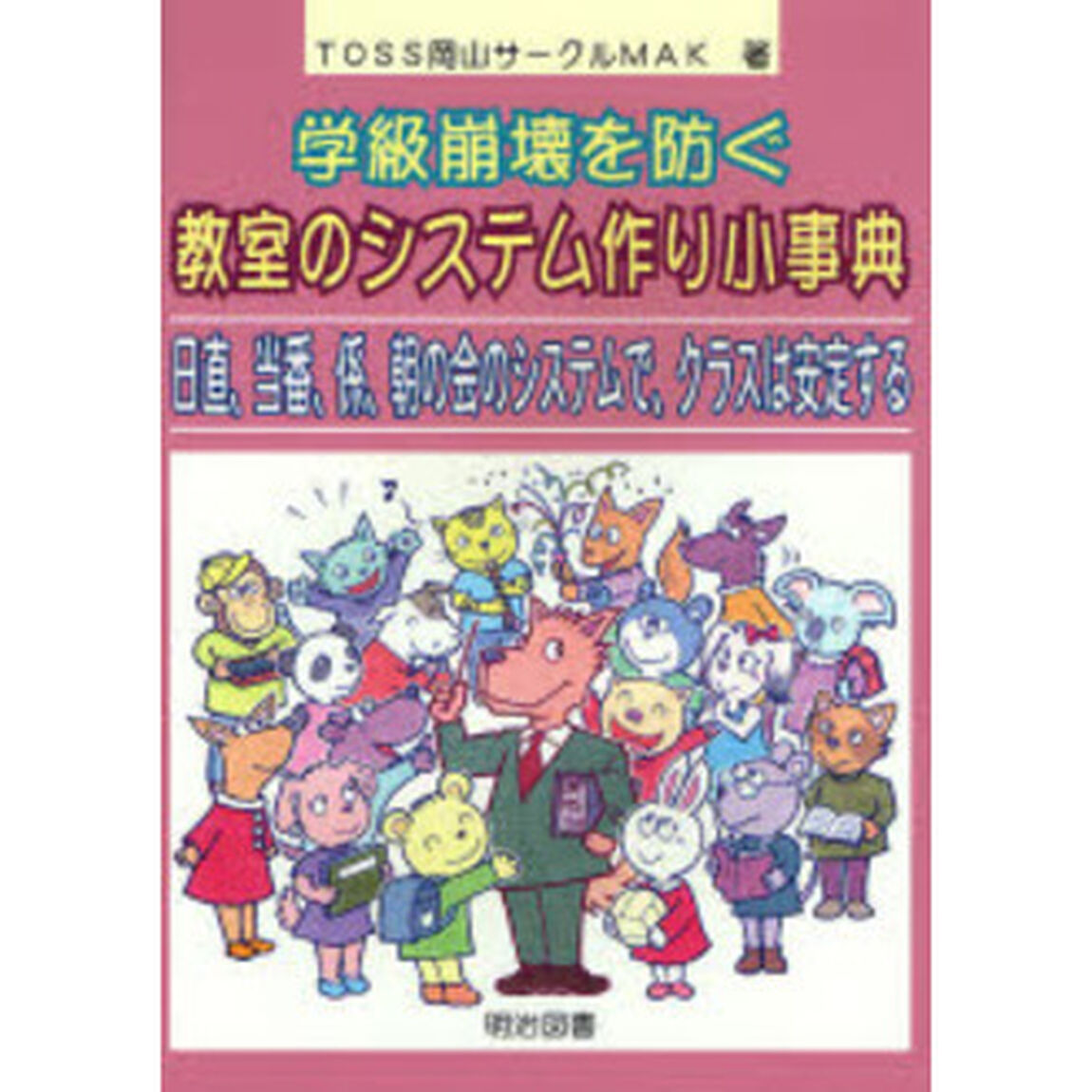 学級崩壊を防ぐ教室のシステム作り小事典　日直、当番、係、朝の会のシステムで、クラスは安定する