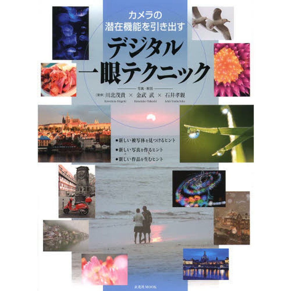 カメラの潜在機能を引き出すデジタル一眼テクニック　●新しい被写体を見つけるヒント●新しい写真を作るヒント●新しい作品を生むヒント