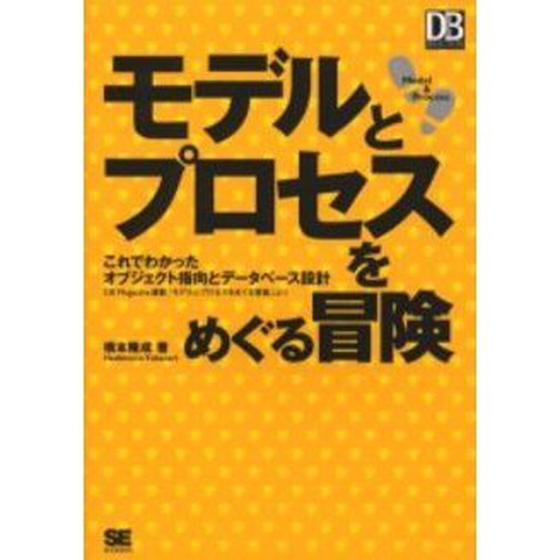 モデルとプロセスをめぐる冒険　これでわかったオブジェクト指向とデータベース設計　ＤＢ　Ｍａｇａｚｉｎｅ連載「モデルとプロセスをめぐる冒険」より