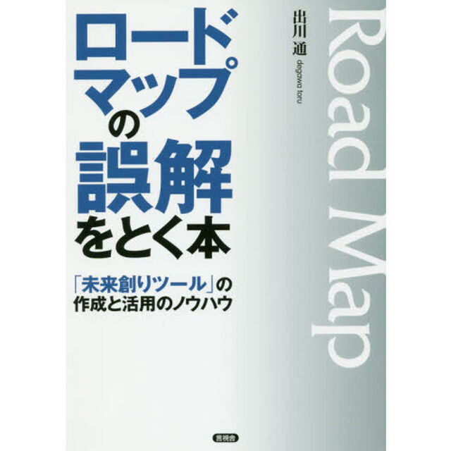 ロードマップの誤解をとく本　「未来創りツール」の作成と活用のノウハウ