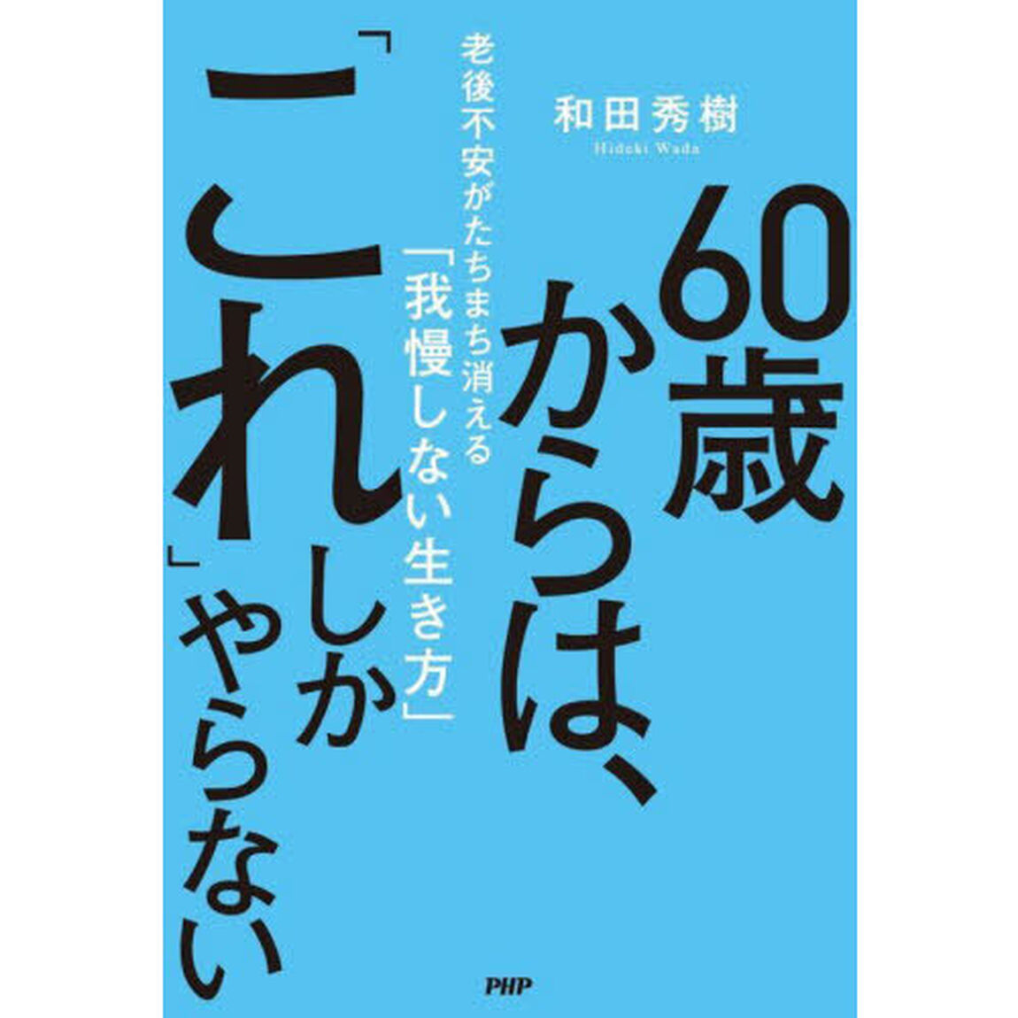 ６０歳からは、「これ」しかやらない　老後不安がたちまち消える「我慢しない生き方」