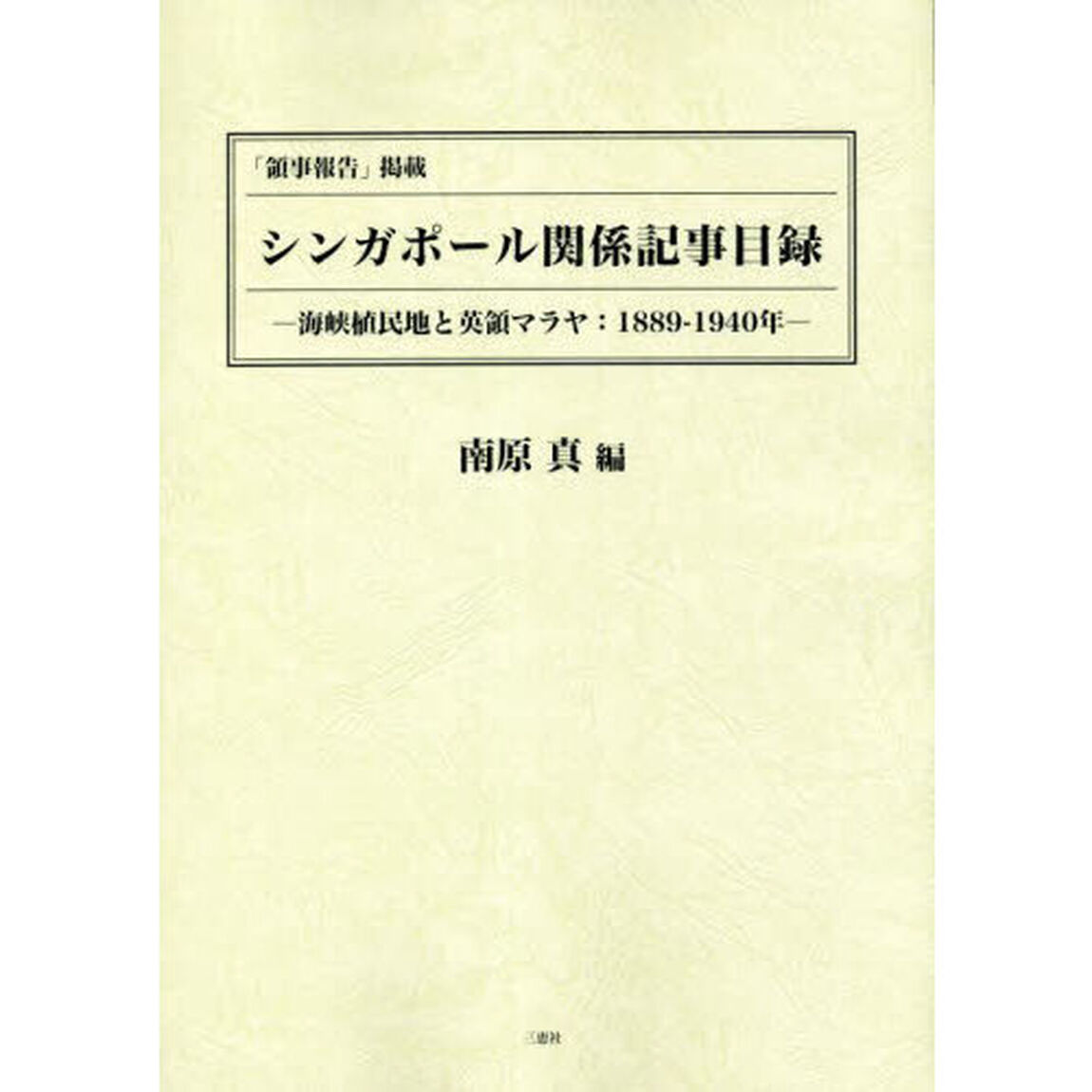 「領事報告」掲載シンガポール関係記事目録　海峡植民地と英領マラヤ：１８８９－１９４０年