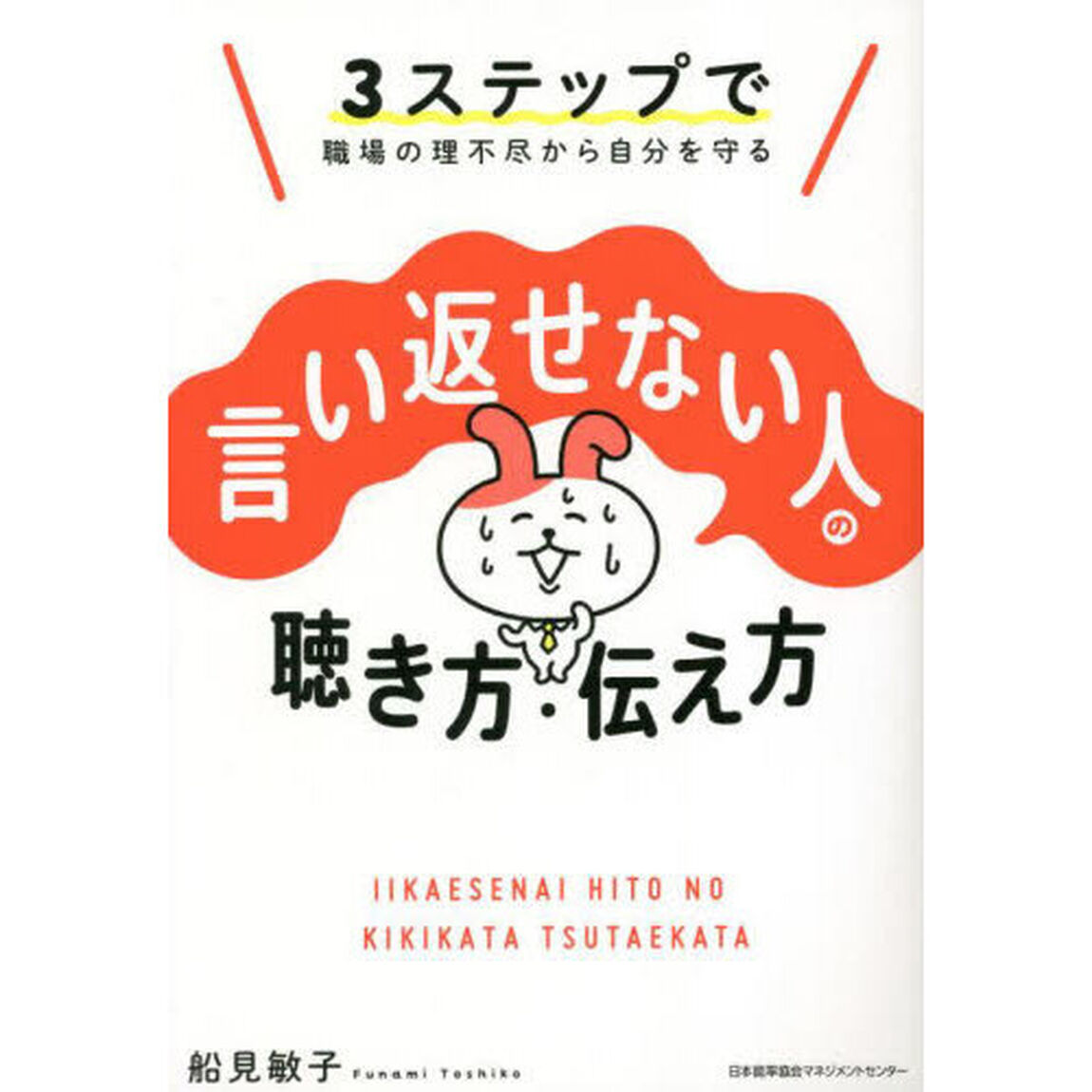 言い返せない人の聴き方・伝え方　３ステップで職場の理不尽から自分を守る