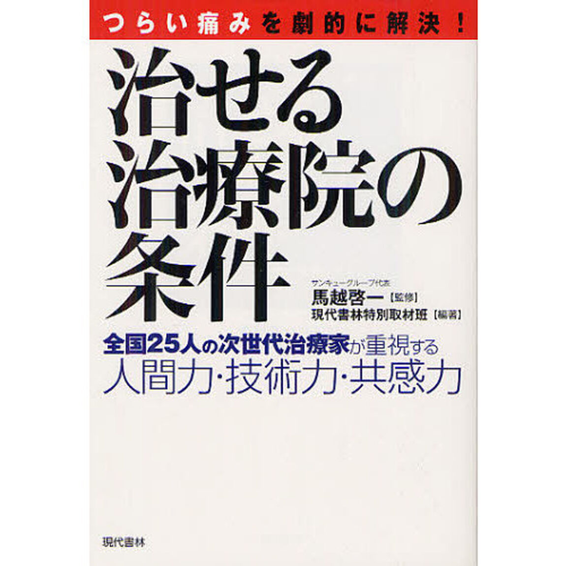 治せる治療院の条件　つらい痛みを劇的に解決！　全国２５人の次世代治療家が重視する人間力・技術力・共感力
