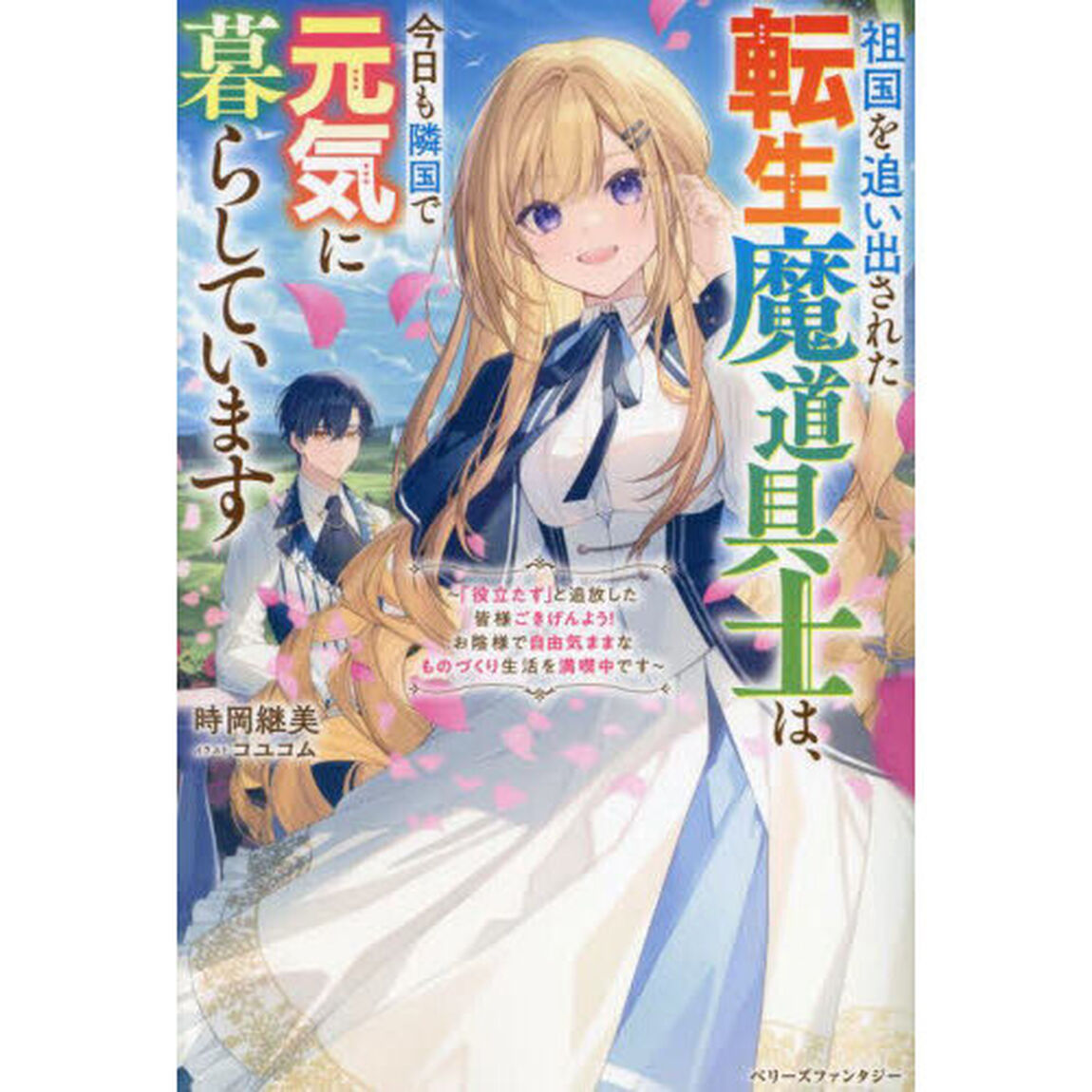 祖国を追い出された転生魔道具士は、今日も隣国で元気に暮らしています　「役立たず」と追放した皆様ごきげんよう！お陰様で自由気ままなものづくり生活を満喫中です